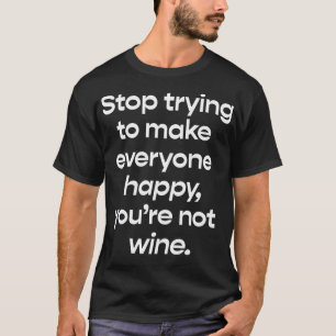 Sluta försöka göra alla Lycklig, du är inte vinnar T Shirt