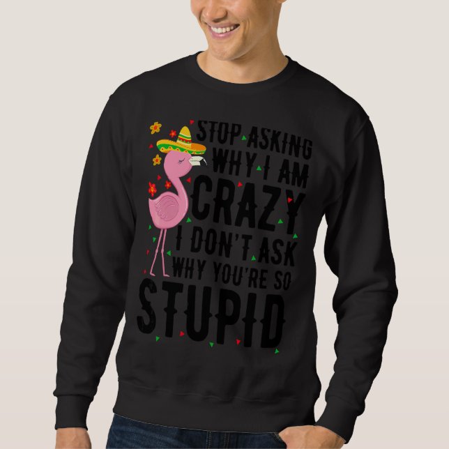 Sluta fråga varför jag är Crazy Flamingo Stupid Ro Lång Ärmad Tröja (Framsida)