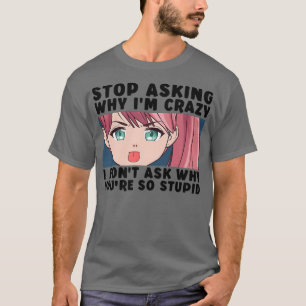 Sluta fråga varför jag är Crazy Funny Japansk Tonå T Shirt