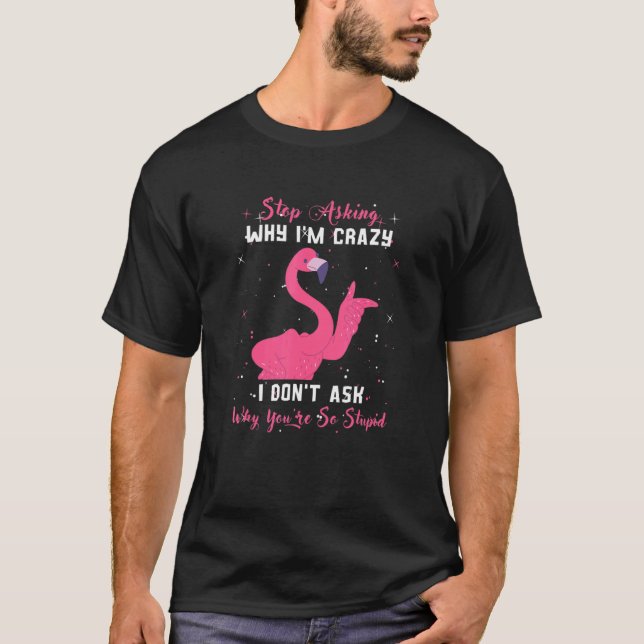 Sluta fråga varför jag är Crazy Youu2019re så kraf T Shirt (Framsida)
