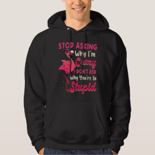 Sluta fråga varför jag är galen i Donu2019t Fråga Hoodie