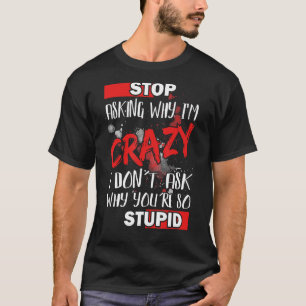 Sluta fråga varför jag är galen i Donu2019t Fråga T Shirt