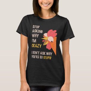 Sluta fråga varför jag är galen i Donu2019t Fråga  T Shirt