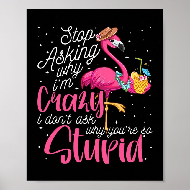 Sluta fråga varför jag Crazy Flamingo Stupid Rosa  Poster (Framsidan)