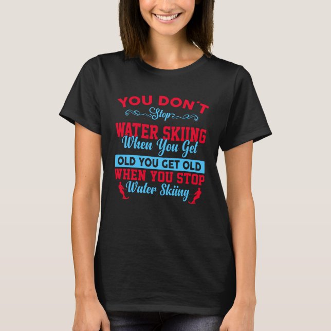 Sluta inte att Vatten hoppar när du blir gammal T Shirt (Framsida)