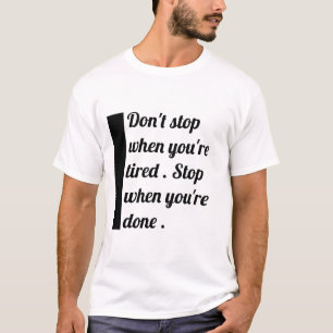 "Sluta inte när du är trött " T Shirt