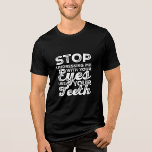 Sluta klä av mig med din Ögon Använda din tänder T Shirt