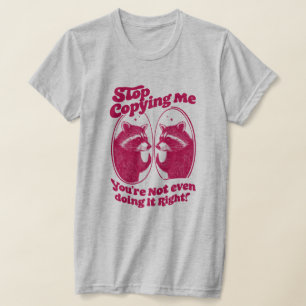 Sluta Kopiera Mig Du Gör Det Inte Ens Rätt T Shirt