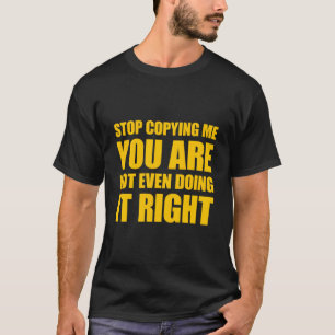 Sluta kopiera mig, du gör inte ens Höger T Shirt