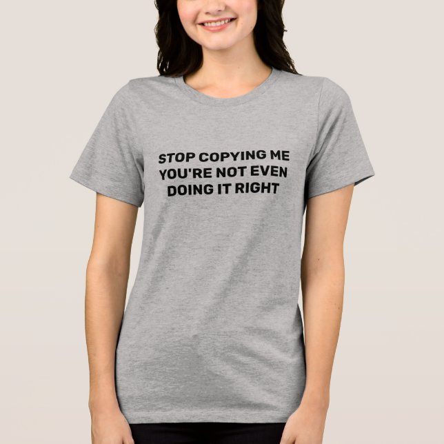 Sluta kopiera mig, du gör inte ens Höger T Shirt (Framsida)