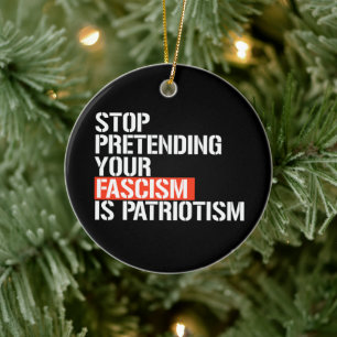 Sluta låtsas att din fascism är patriotism julgransprydnad keramik