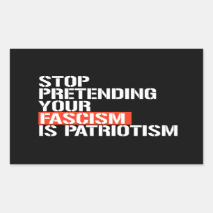 Sluta låtsas att din fascism är patriotism rektangulärt klistermärke