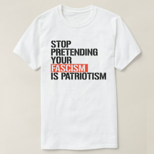 Sluta låtsas att din fascism är patriotism t shirt