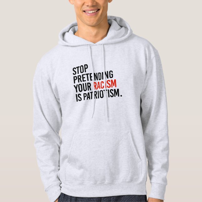 Sluta låtsas att din rasism är patriotism hoodie (Framsida)