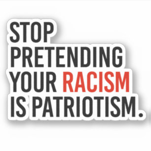 Sluta låtsas att din rasism är patriotism klistermärken