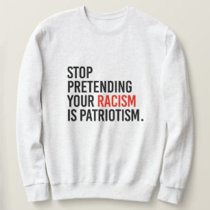 Sluta låtsas att din rasism är patriotism lång ärmad tröja