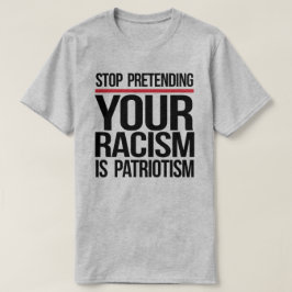 Sluta låtsas att din rasism är patriotism t shirt