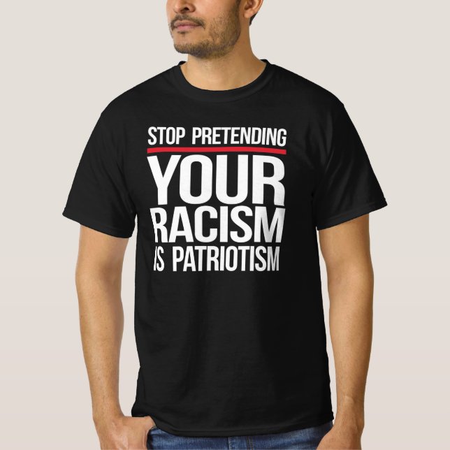 Sluta låtsas att din rasism är patriotism t shirt (Framsida)