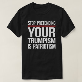 Sluta låtsas att du är patriotism t shirt
