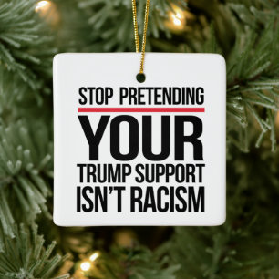 Sluta låtsas att ert trumfstöd inte är rasism julgransprydnad keramik