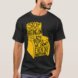 Sluta lyssna på Lazy People Recliner-ordförande Gr T Shirt