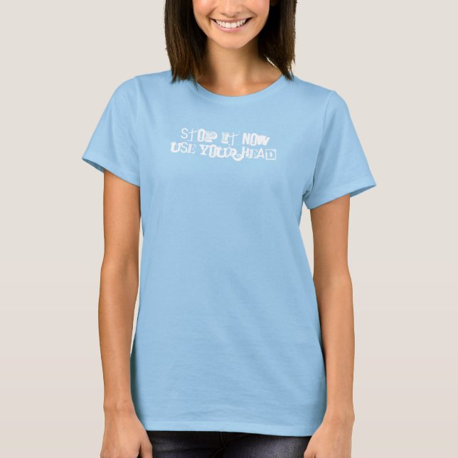 Sluta nu. Använda ditt huvud. T-shirt (Framsida)