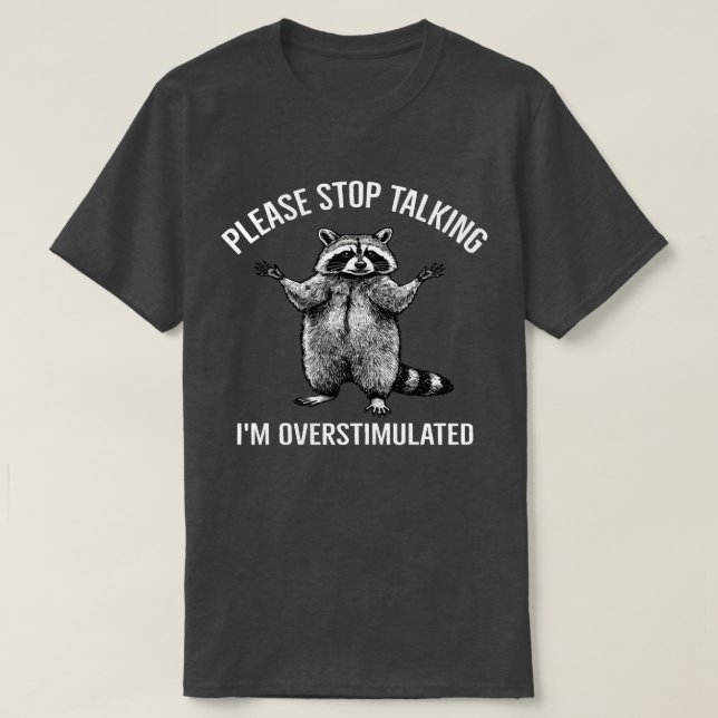 Sluta prata om att jag är överstimulerad Raccoon.  T Shirt (Design framsida)