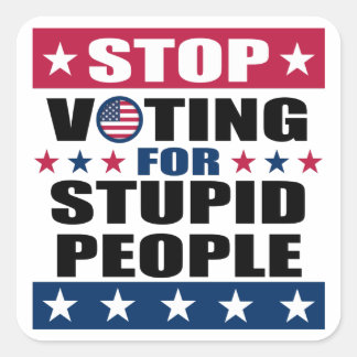 Sluta rösta för Stupid People Sticker Fyrkantigt Klistermärke