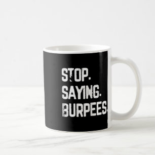 Sluta säga att Burpees utövar Bodybuilding Gag Jok Kaffemugg