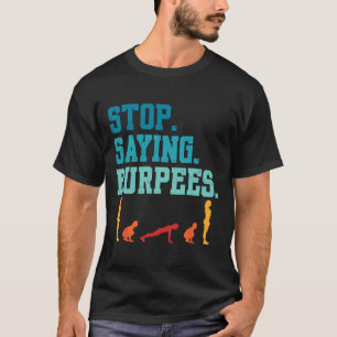 Sluta säga att Burpees utövar Bodybuilding Gag Jok T Shirt