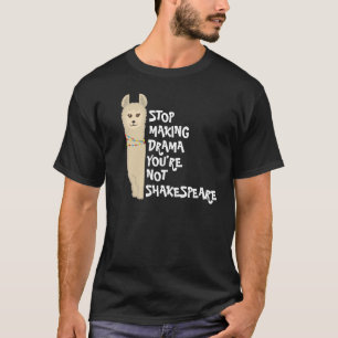 Sluta skapar drama Llama (du är inte Shakespeare!) T Shirt