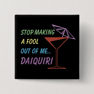 Sluta Skapar en fool ut ur mig Daiquiri Funny-cita Knapp