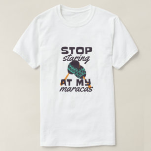 Sluta stirra på mina maracas t shirt