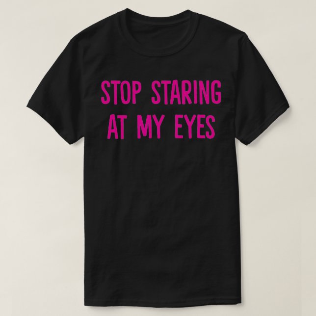 Sluta stirra på mitt Ögon T Shirt (Design framsida)