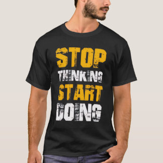 “Sluta tänka, börja göra” Motivations-T-Shirt T Shirt