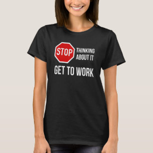 Sluta tänka på att det kommer att fungera Sluta si T Shirt