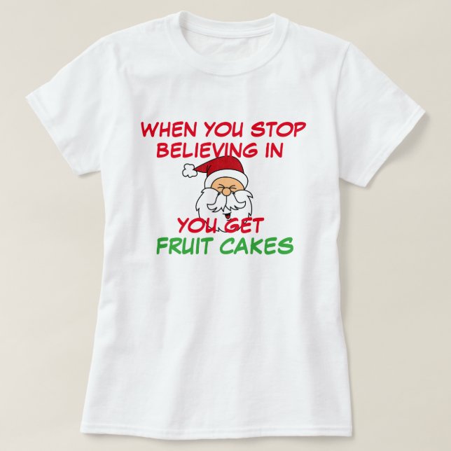 Sluta tro att jultomten du får fruktkakan roligt t shirt (Design framsida)