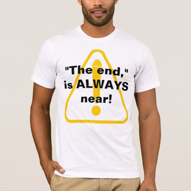 "Slutet" är alltid nära! T Shirt (Framsida)