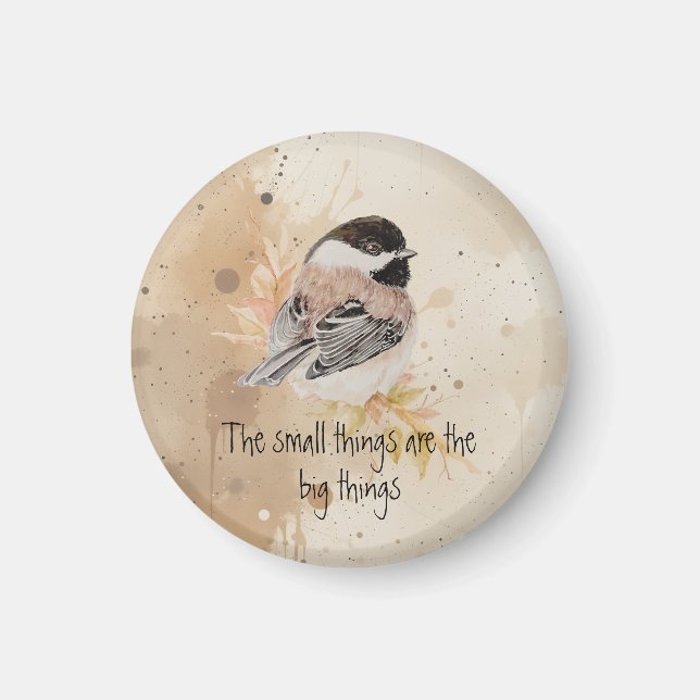 Små saker Inspirerande Citat Chickadee Fågel Magnet (Framsidan)