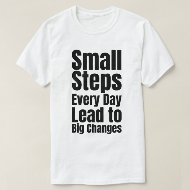 Små Steg Varje Dag Leder till Stora Förändringar T Shirt (Design framsida)