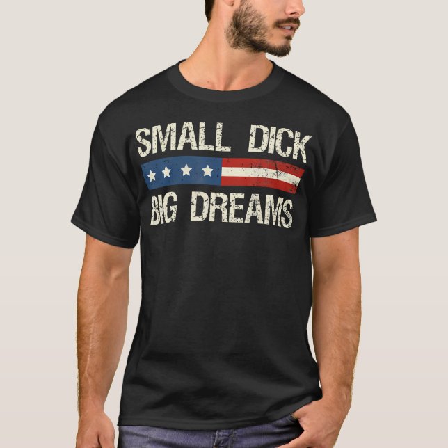 Small Dick Big Dreams Funny Manar Humor T Shirt (Framsida)