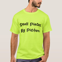 Small Pieces, Big Picture T Shirt