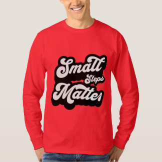small Steps matter motivational Quote  T Shirt
