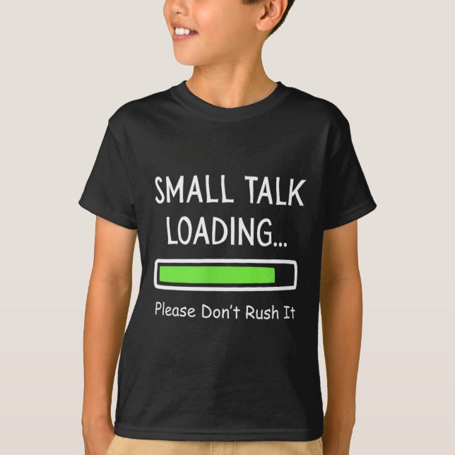 Small Talk Loading Please Don't Rush It Funny Anti T Shirt (Framsida)