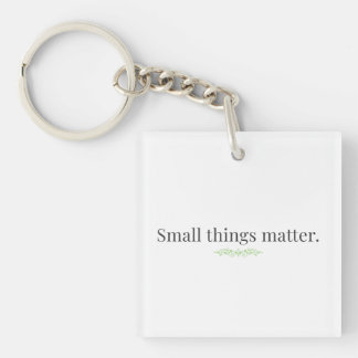 Small Things Matter.