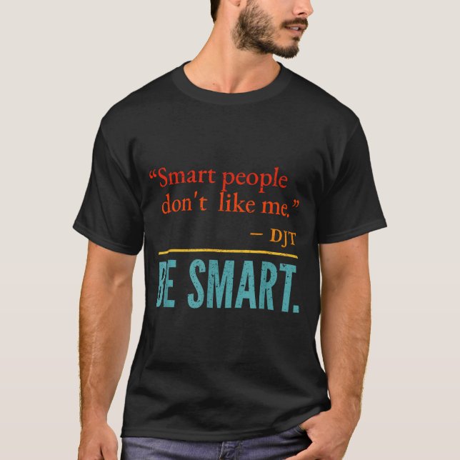 Smart People Don't Like Me Djt Be Smart  T Shirt (Framsida)