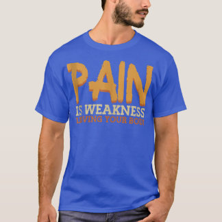 Smärta är svaghet när du Lämnar din kropps Gym Fit T Shirt