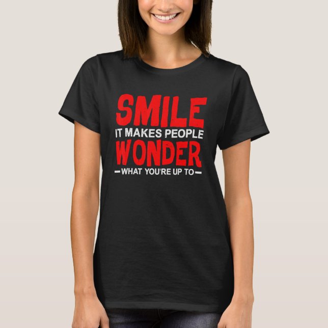 Smile It Makes People Wonder What You're Up To T Shirt (Framsida)
