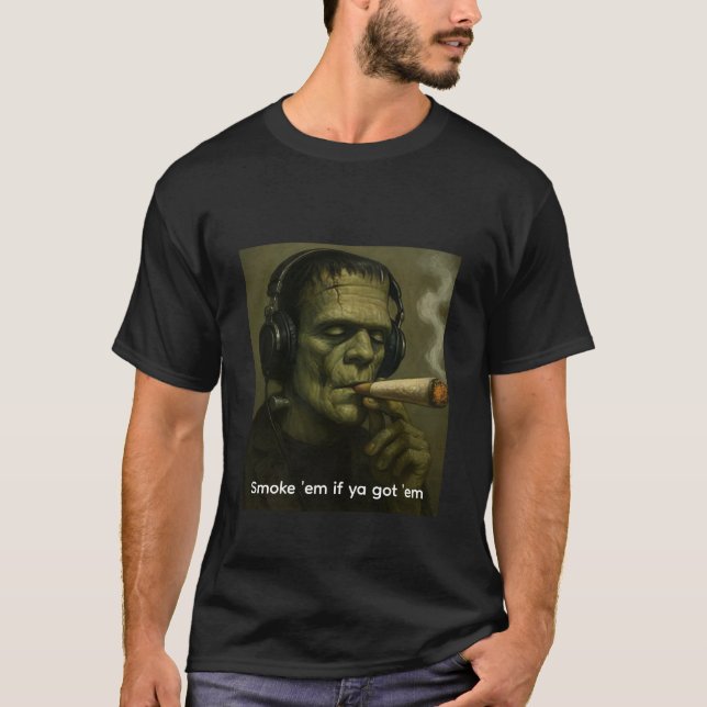 Smoke 'em if ya got 'em Frankenstein T Shirt (Framsida)