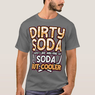 Smutsiga soda är vilken soda som helst, men kylare t shirt